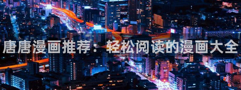 哔咔漫画三国查：唐唐漫画推荐：轻松阅读的漫画大全