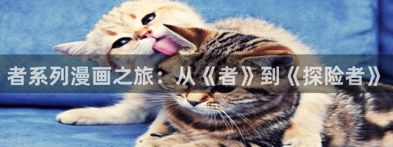哔咔漫画下载官网安卓：者系列漫画之旅：从《者》到《探险者》
